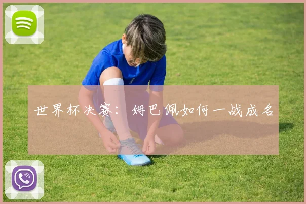 世界杯决赛:姆巴佩如何一战成名