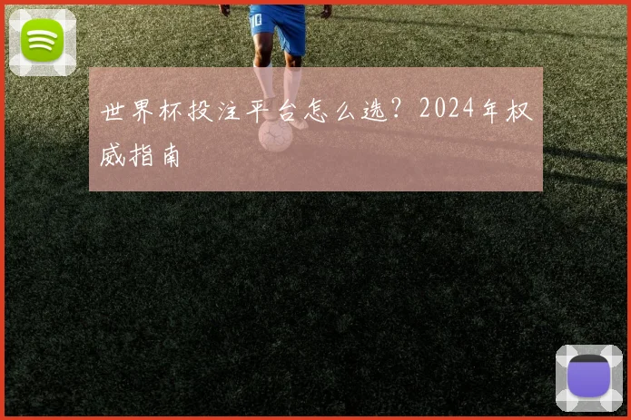 世界杯投注平台怎么选?2024年权威指南