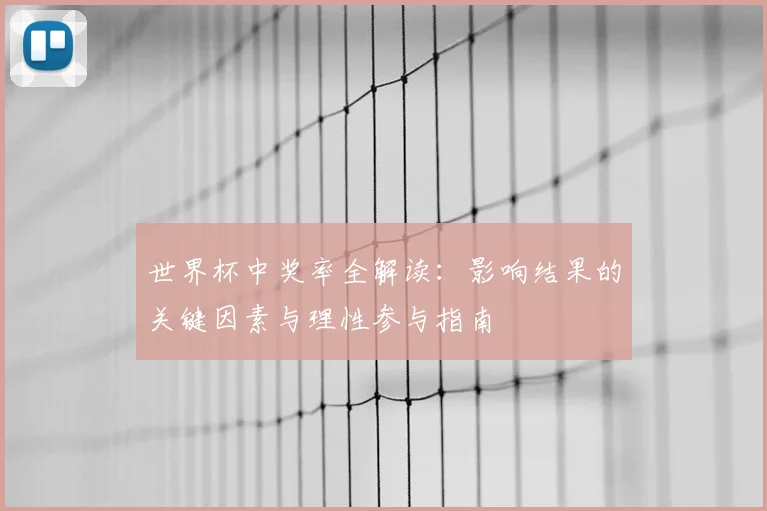 世界杯中奖率全解读:影响结果的关键因素与理性参与指南