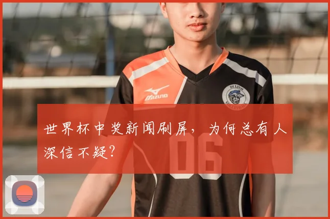 世界杯中奖新闻刷屏，为何总有人深信不疑？
